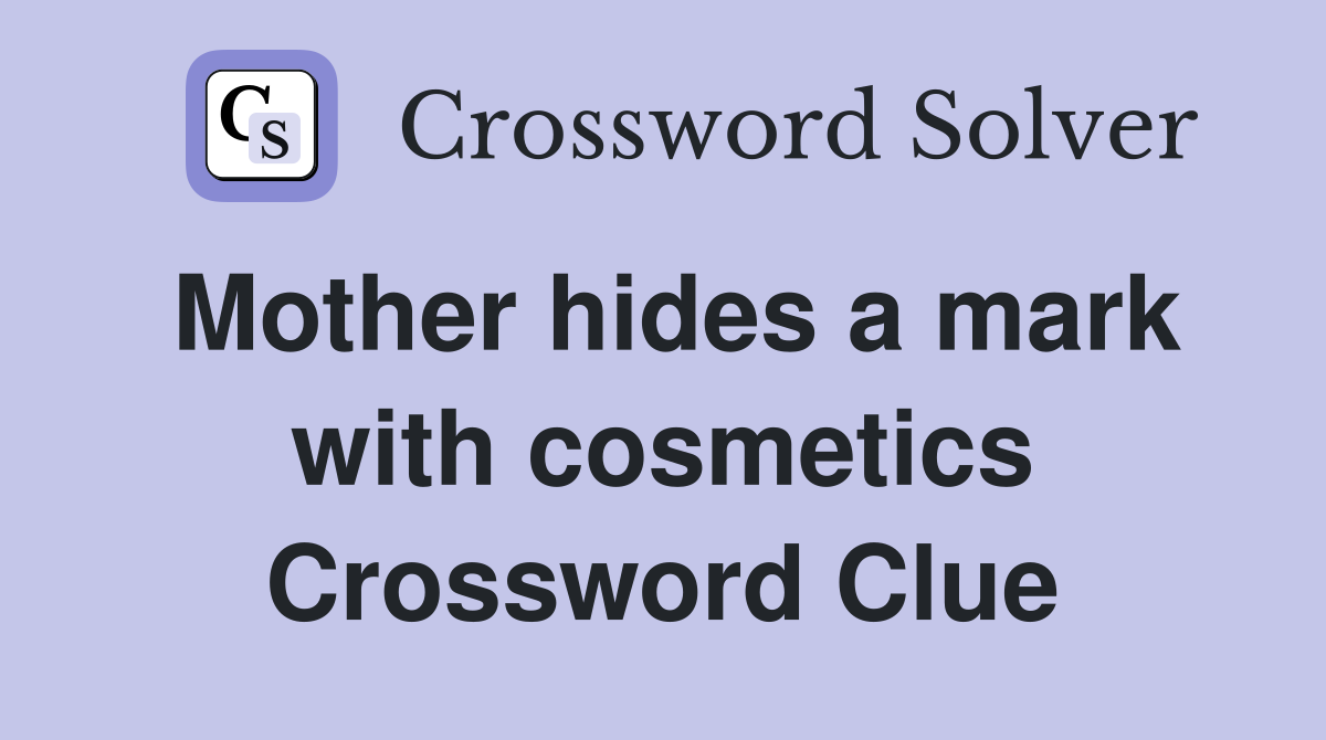 Mother hides a mark with cosmetics Crossword Clue