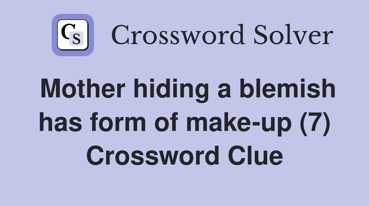 Mother hiding a blemish has form of make-up (7) Crossword Clue