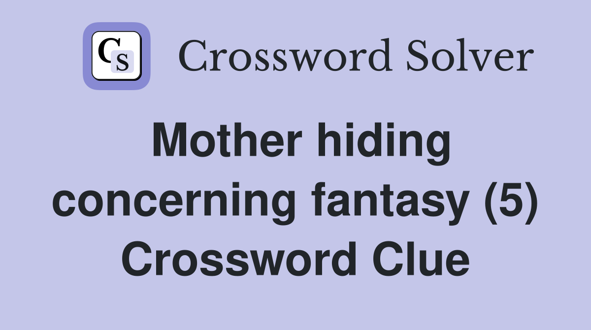 Mother hiding concerning fantasy (5) Crossword Clue