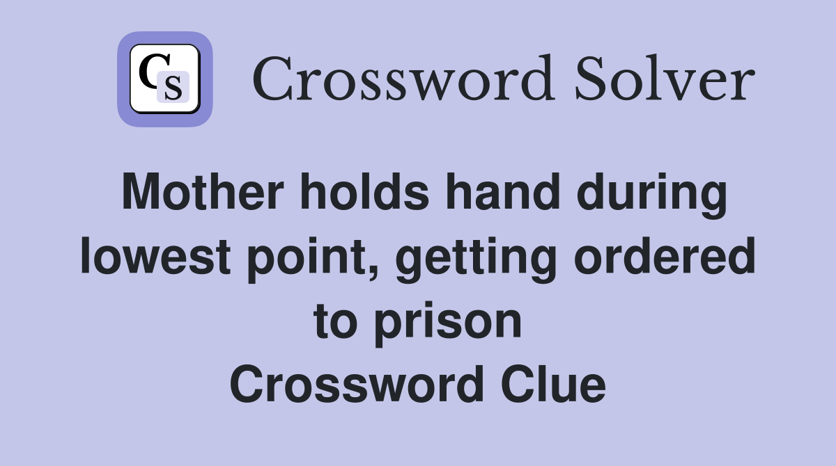 Mother holds hand during lowest point, getting ordered to prison Crossword Clue
