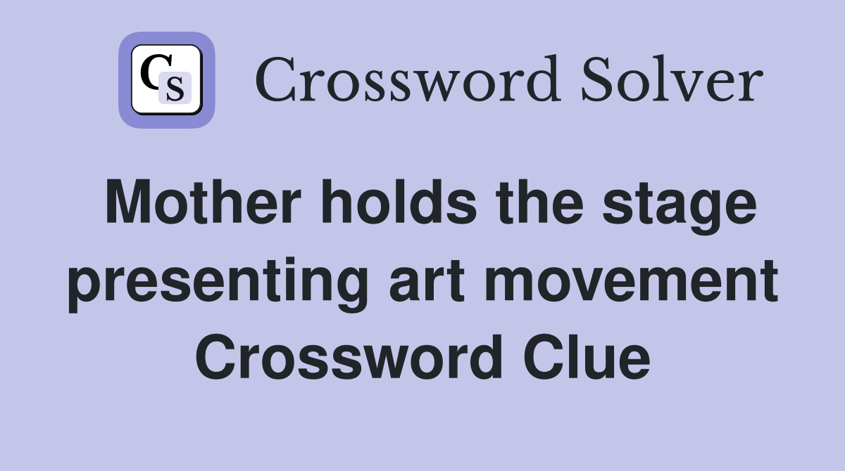 Mother holds the stage presenting art movement Crossword Clue