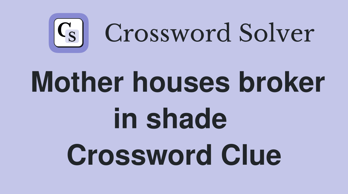 Mother houses broker in shade  Crossword Clue