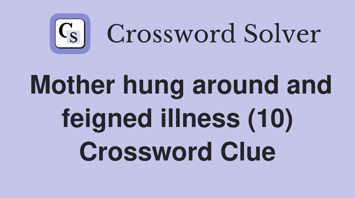 Mother hung around and feigned illness (10) Crossword Clue
