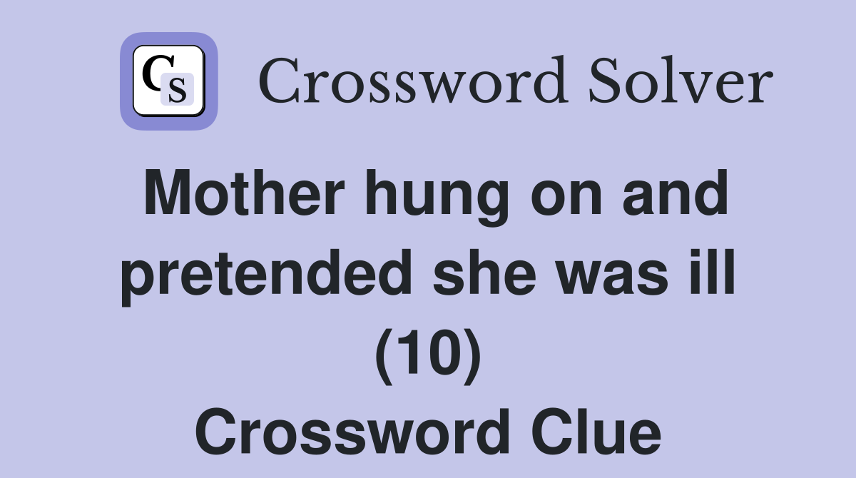 Mother hung on and pretended she was ill (10) Crossword Clue