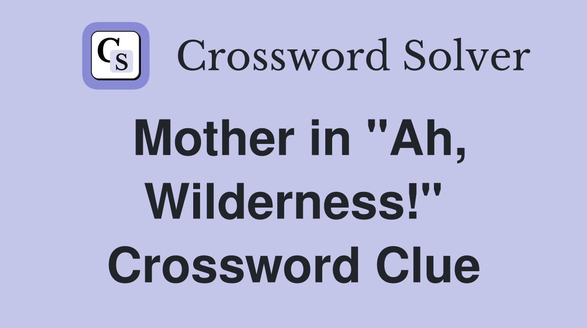 Mother in "Ah, Wilderness!" Crossword Clue