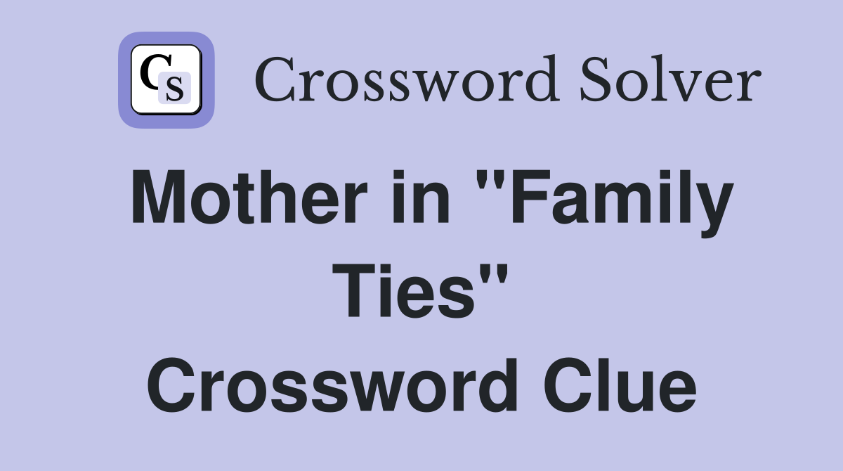 Mother in "Family Ties" Crossword Clue