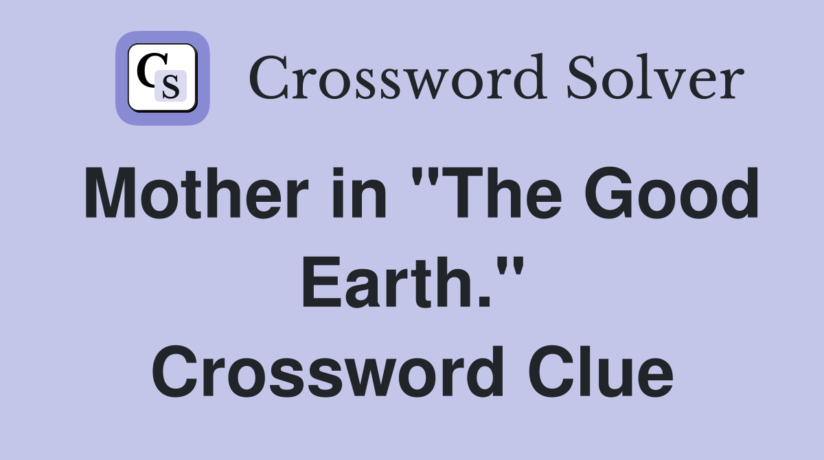 Mother in "The Good Earth." Crossword Clue
