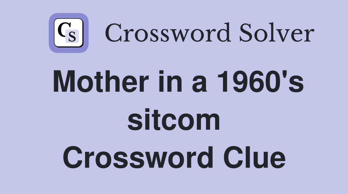 Mother in a 1960's sitcom Crossword Clue
