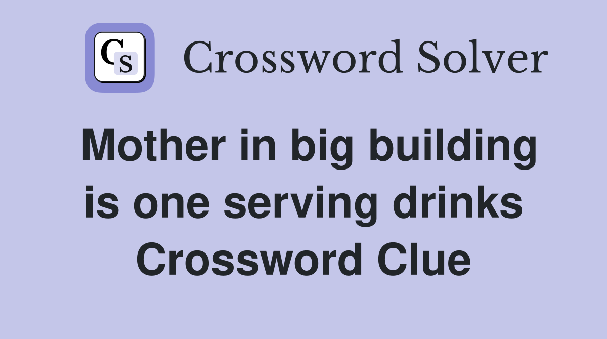 Mother in big building is one serving drinks Crossword Clue