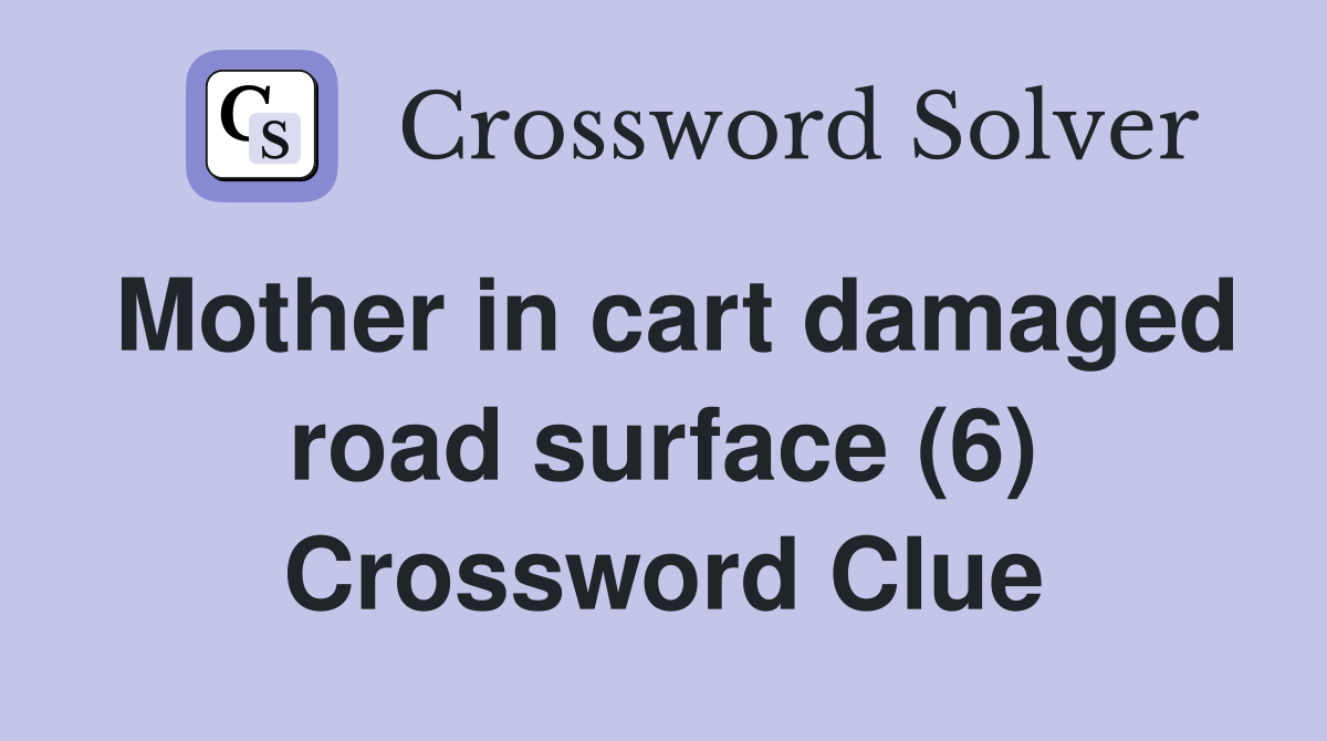 Mother in cart damaged road surface (6) Crossword Clue
