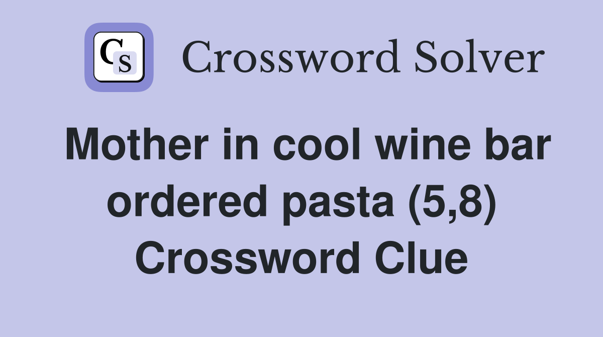 Mother in cool wine bar ordered pasta (5,8) Crossword Clue