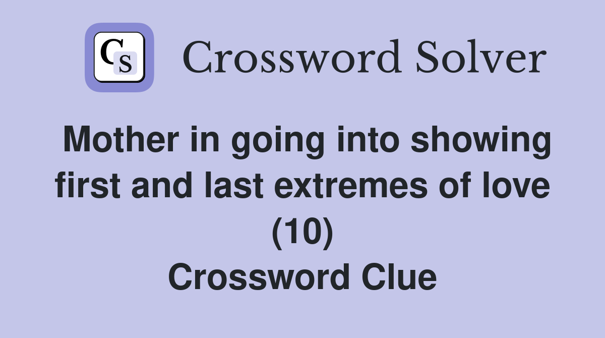 Mother in going into showing first and last extremes of love (10) Crossword Clue