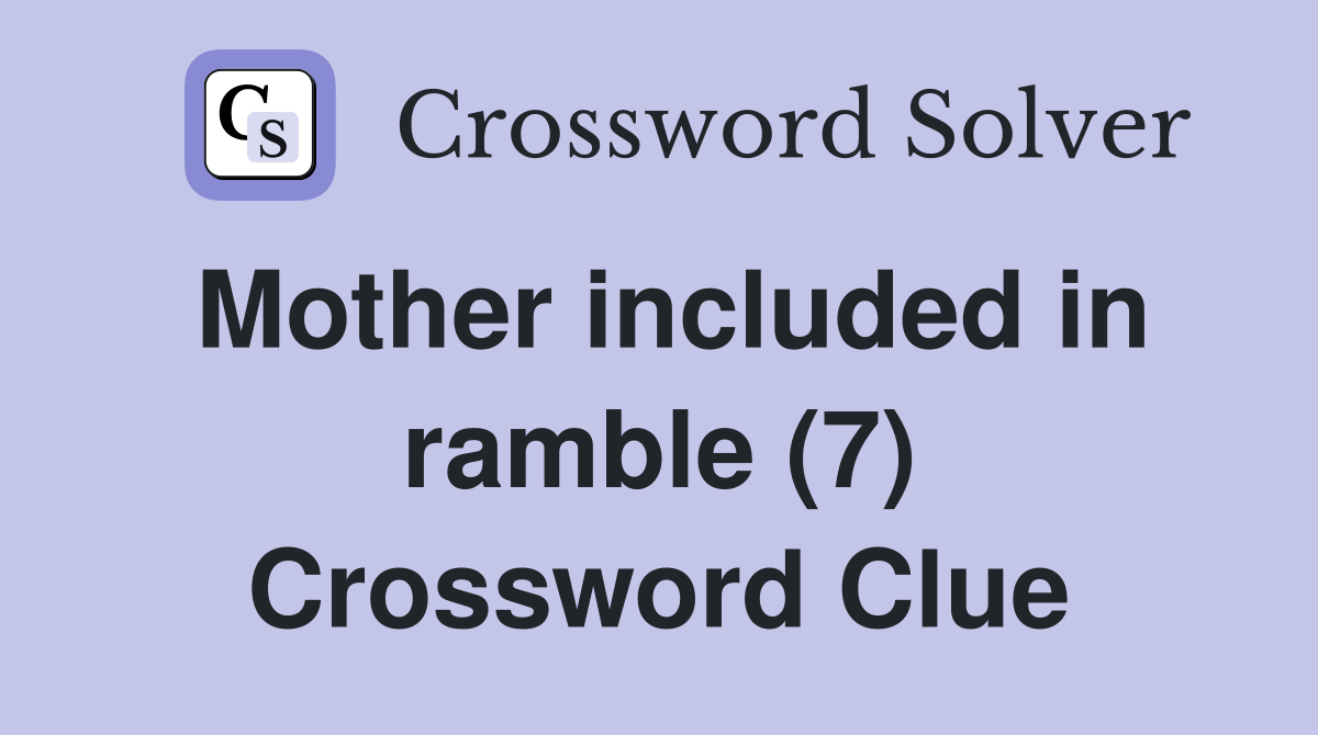 Mother included in ramble (7) Crossword Clue