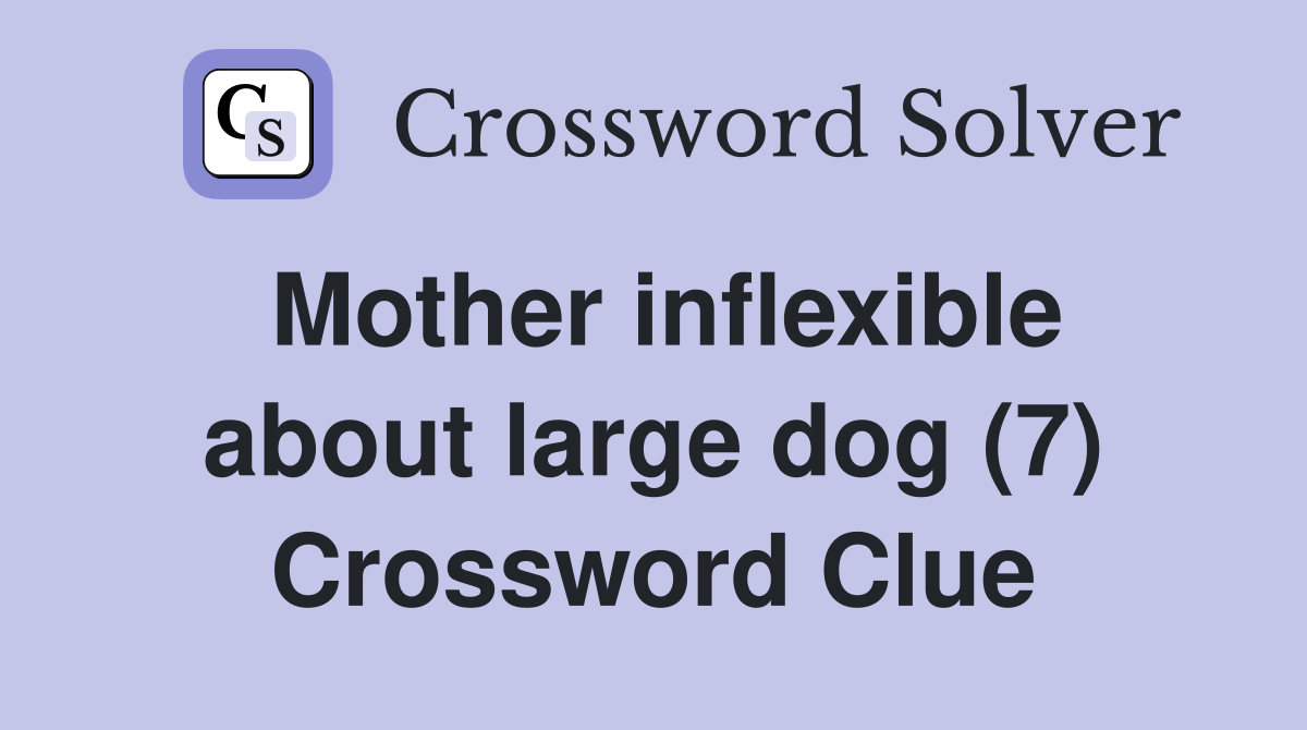 Mother inflexible about large dog (7) Crossword Clue