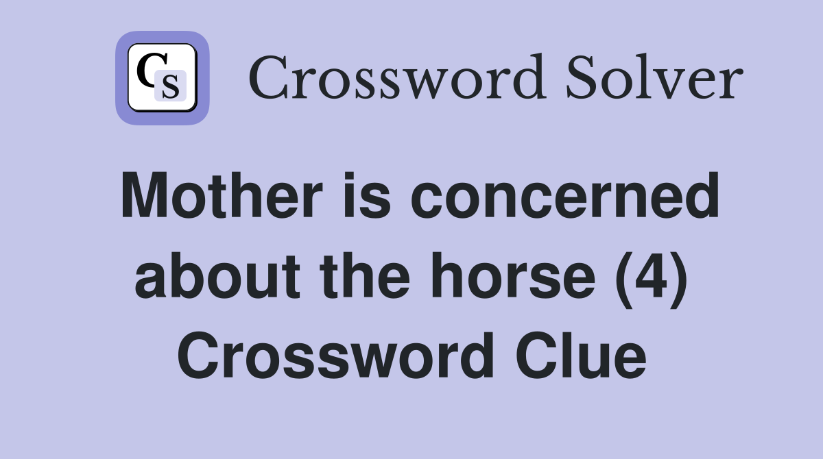 Mother is concerned about the horse (4) Crossword Clue