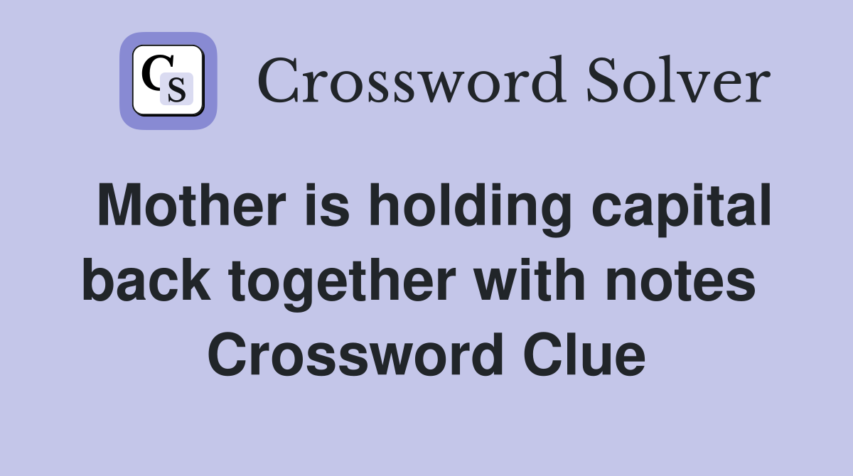 Mother is holding capital back together with notes  Crossword Clue