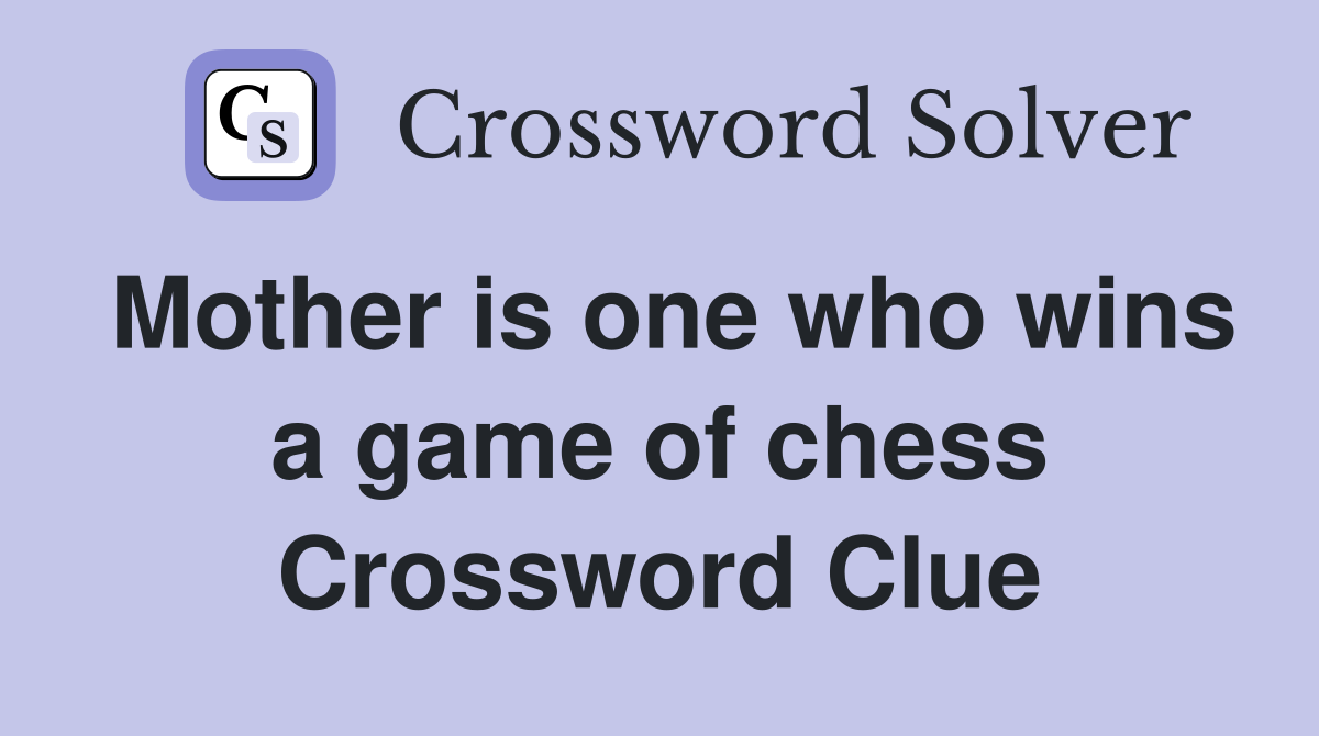 Mother is one who wins a game of chess Crossword Clue