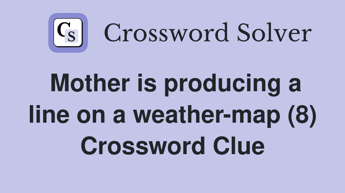 Mother is producing a line on a weather-map (8) Crossword Clue