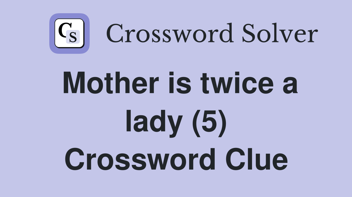 Mother is twice a lady (5) Crossword Clue