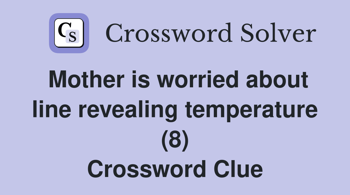 Mother is worried about line revealing temperature (8) Crossword Clue