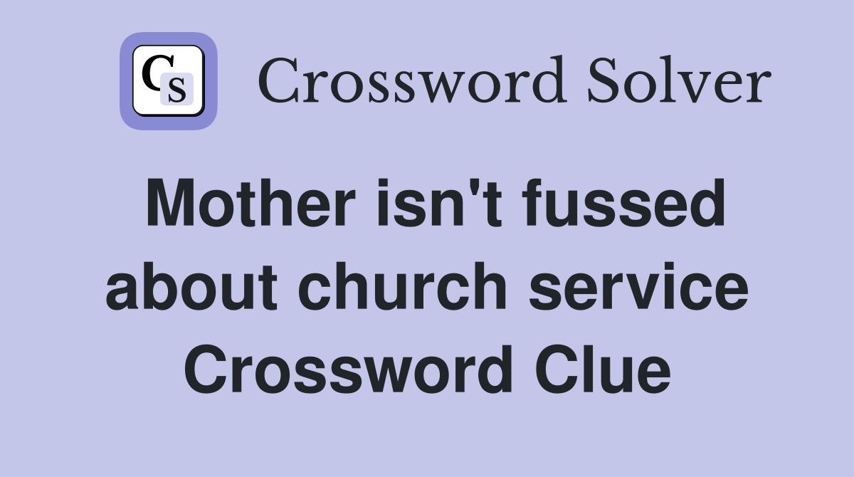 Mother isn't fussed about church service Crossword Clue