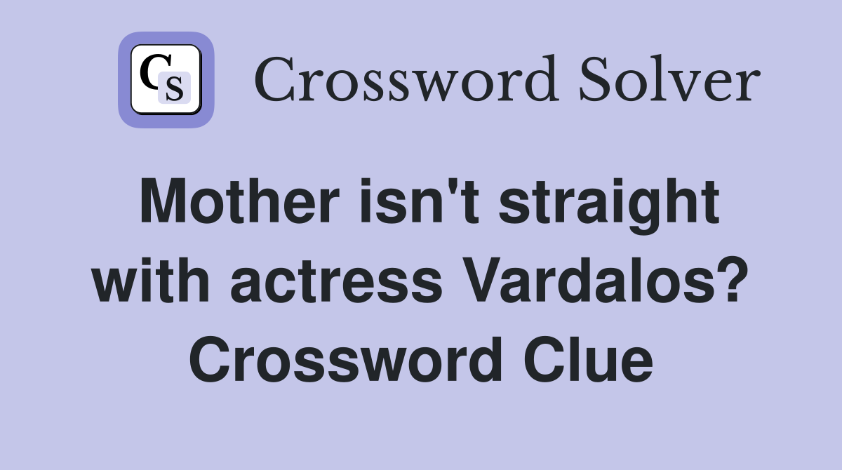 Mother isn't straight with actress Vardalos? Crossword Clue