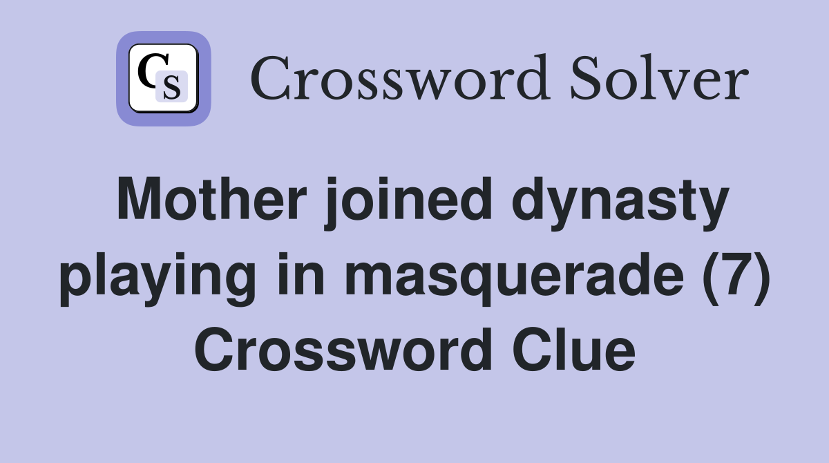 Mother joined dynasty playing in masquerade (7) Crossword Clue