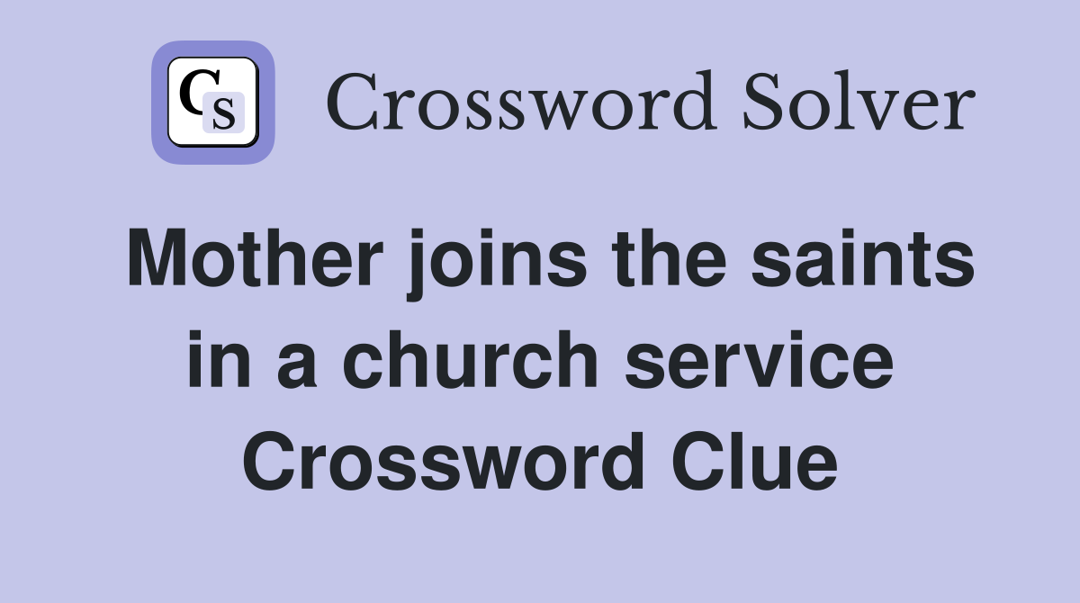Mother joins the saints in a church service Crossword Clue