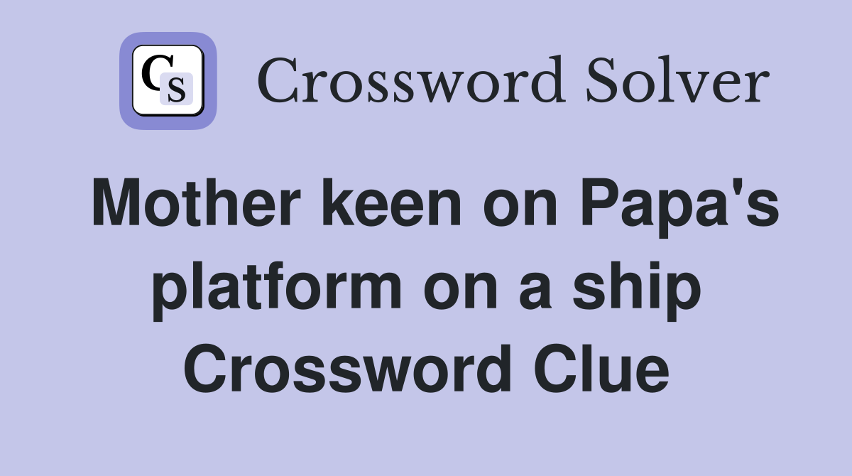 Mother keen on Papa's platform on a ship Crossword Clue