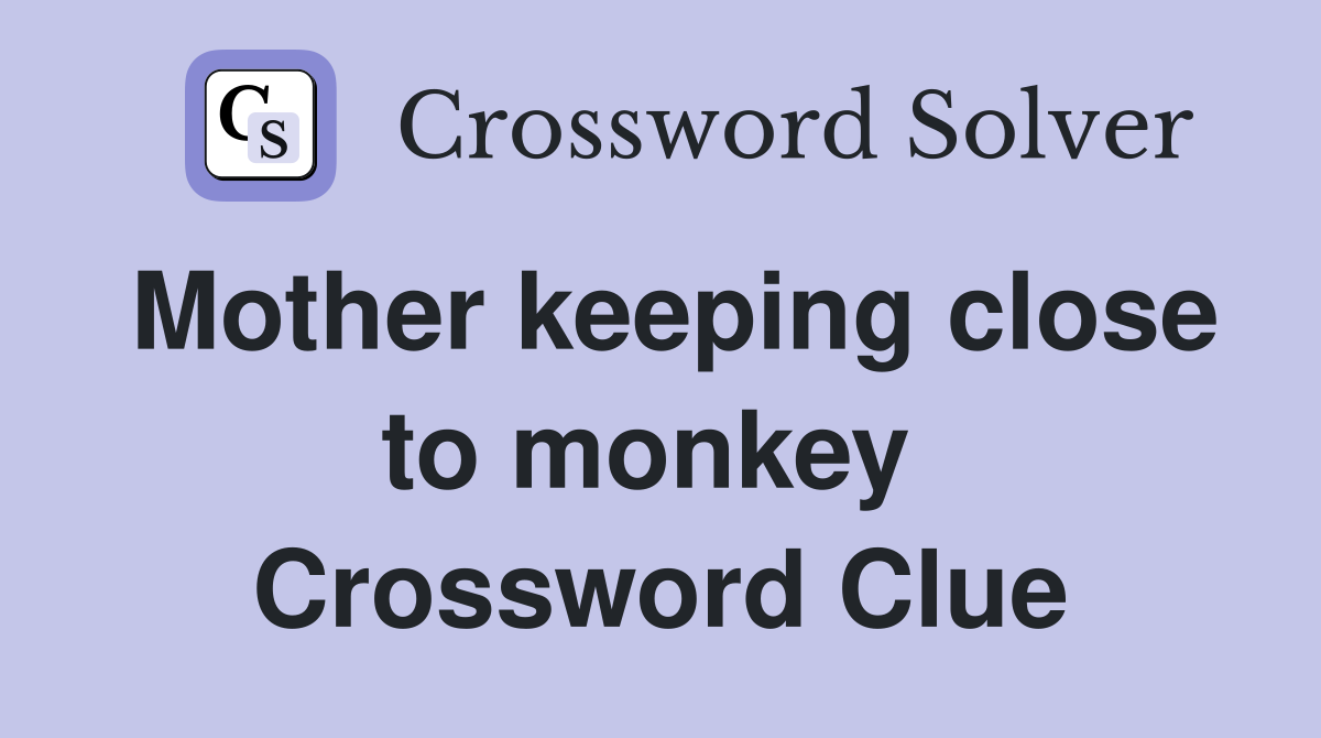 Mother keeping close to monkey  Crossword Clue