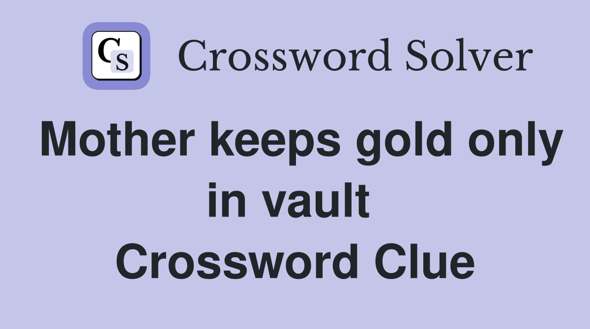 Mother keeps gold only in vault  Crossword Clue