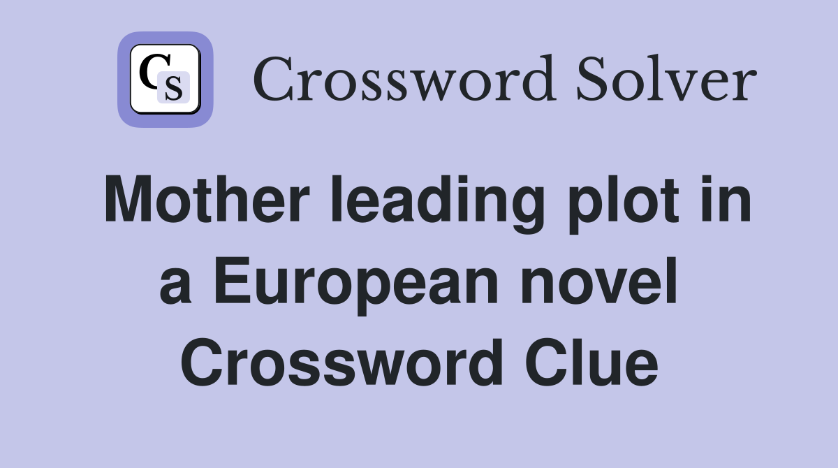 Mother leading plot in a European novel Crossword Clue