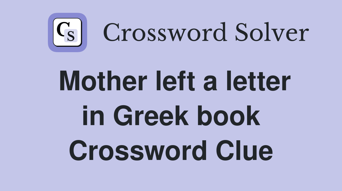 Mother left a letter in Greek book Crossword Clue