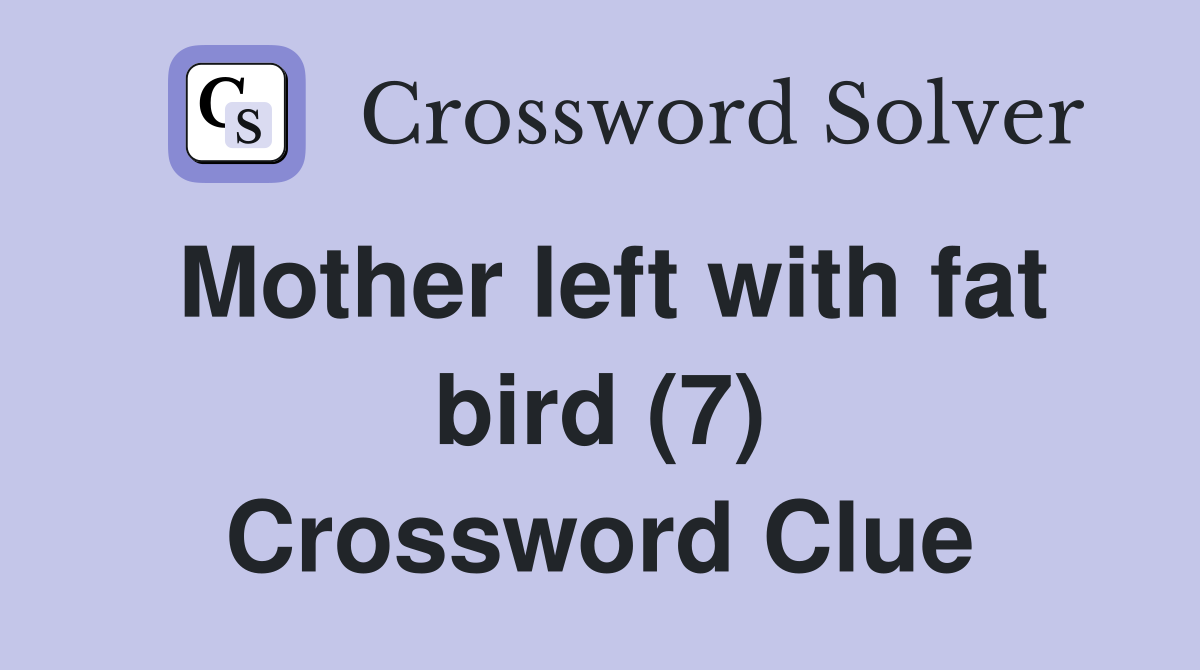 Mother left with fat bird (7) Crossword Clue