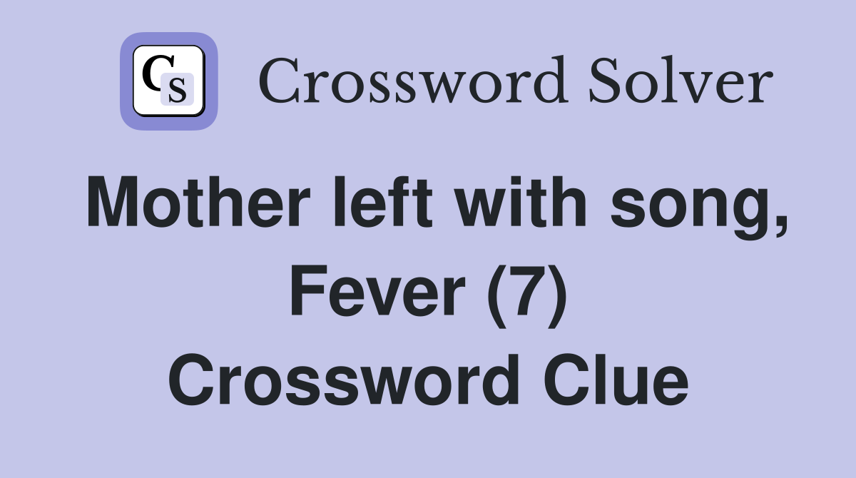 Mother left with song, Fever (7) Crossword Clue