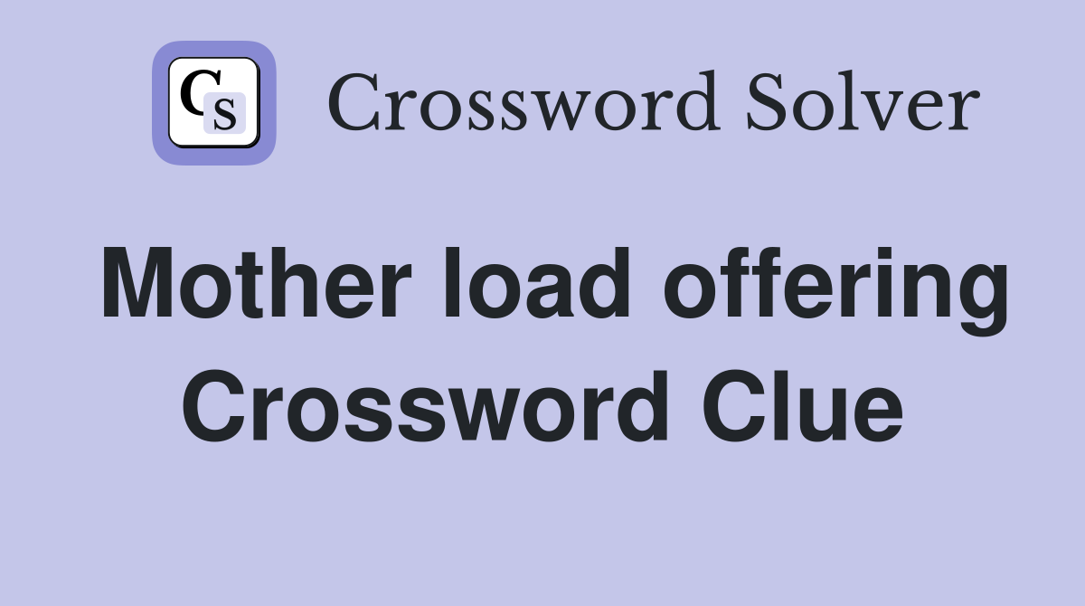 Mother load offering Crossword Clue
