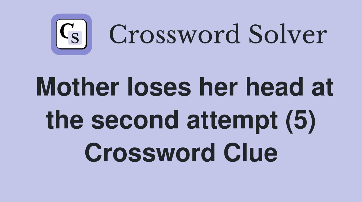 Mother loses her head at the second attempt (5) Crossword Clue