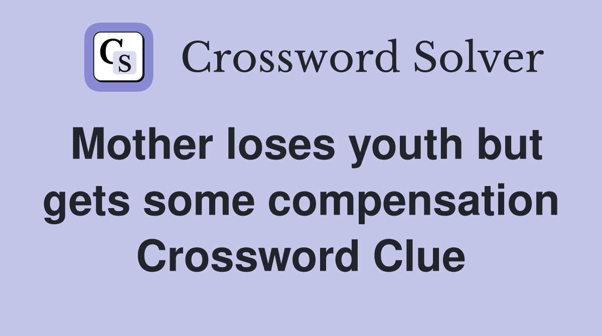 Mother loses youth but gets some compensation Crossword Clue