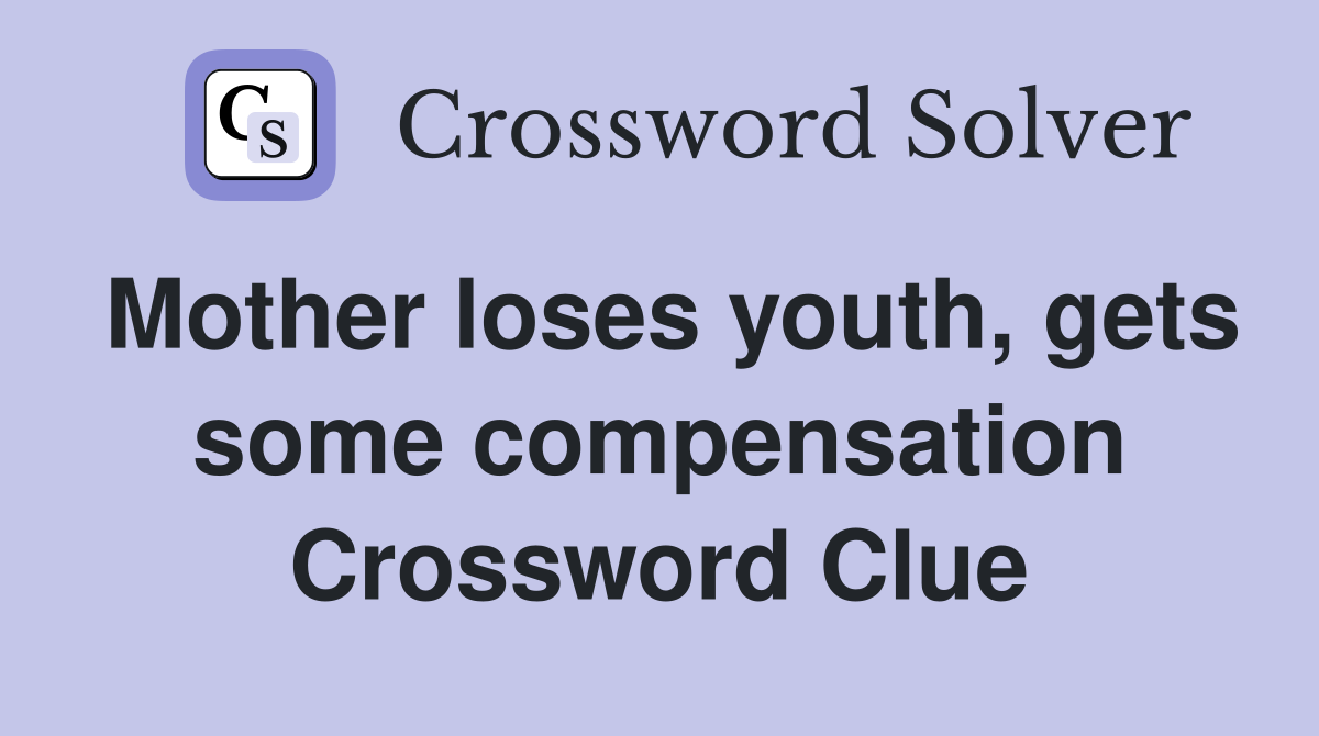 Mother loses youth, gets some compensation Crossword Clue