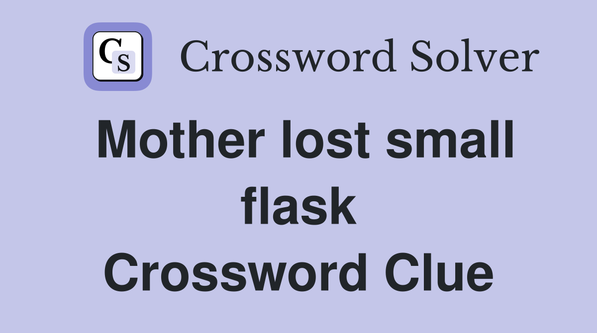 Mother lost small flask Crossword Clue