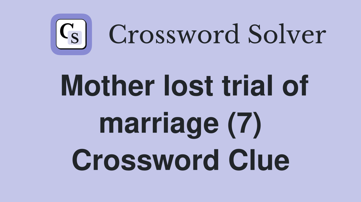 Mother lost trial of marriage (7) Crossword Clue