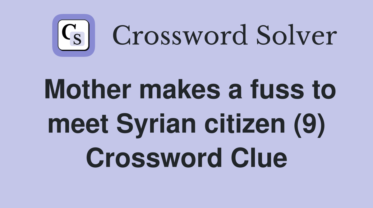 Mother makes a fuss to meet Syrian citizen (9) Crossword Clue