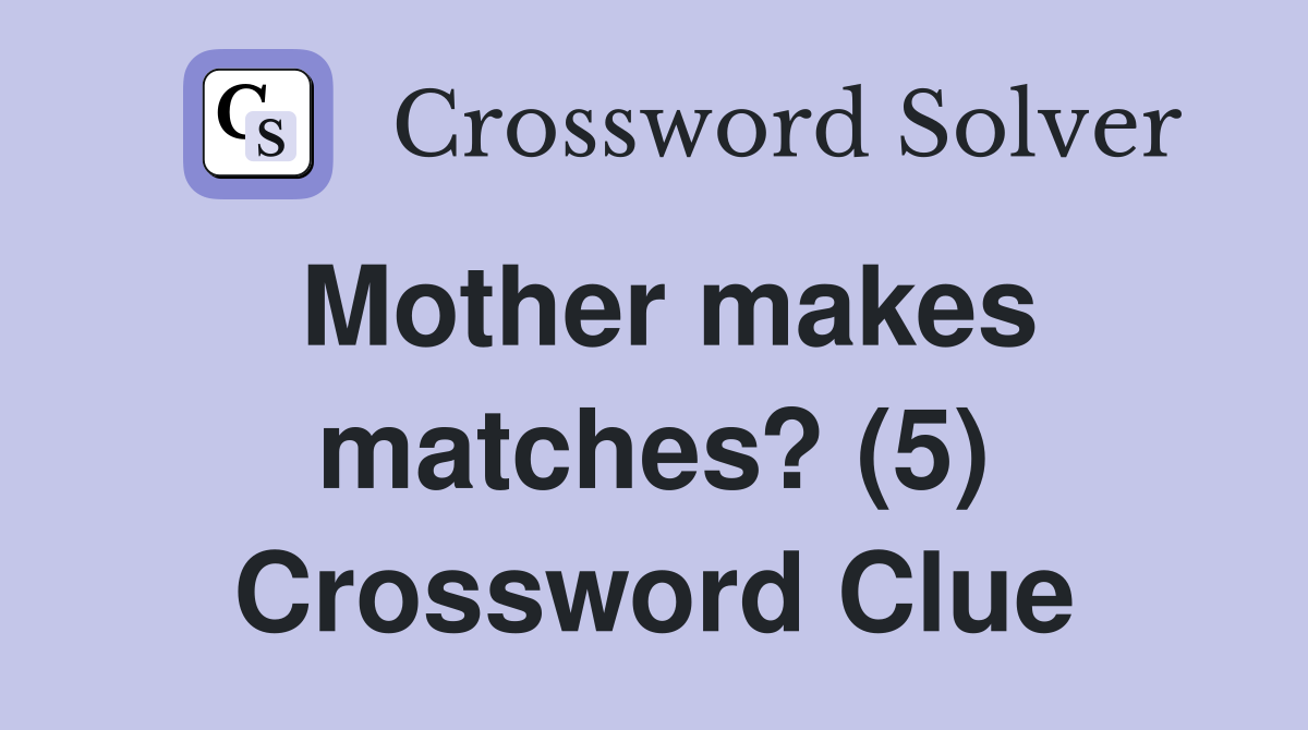 Mother makes matches? (5) Crossword Clue