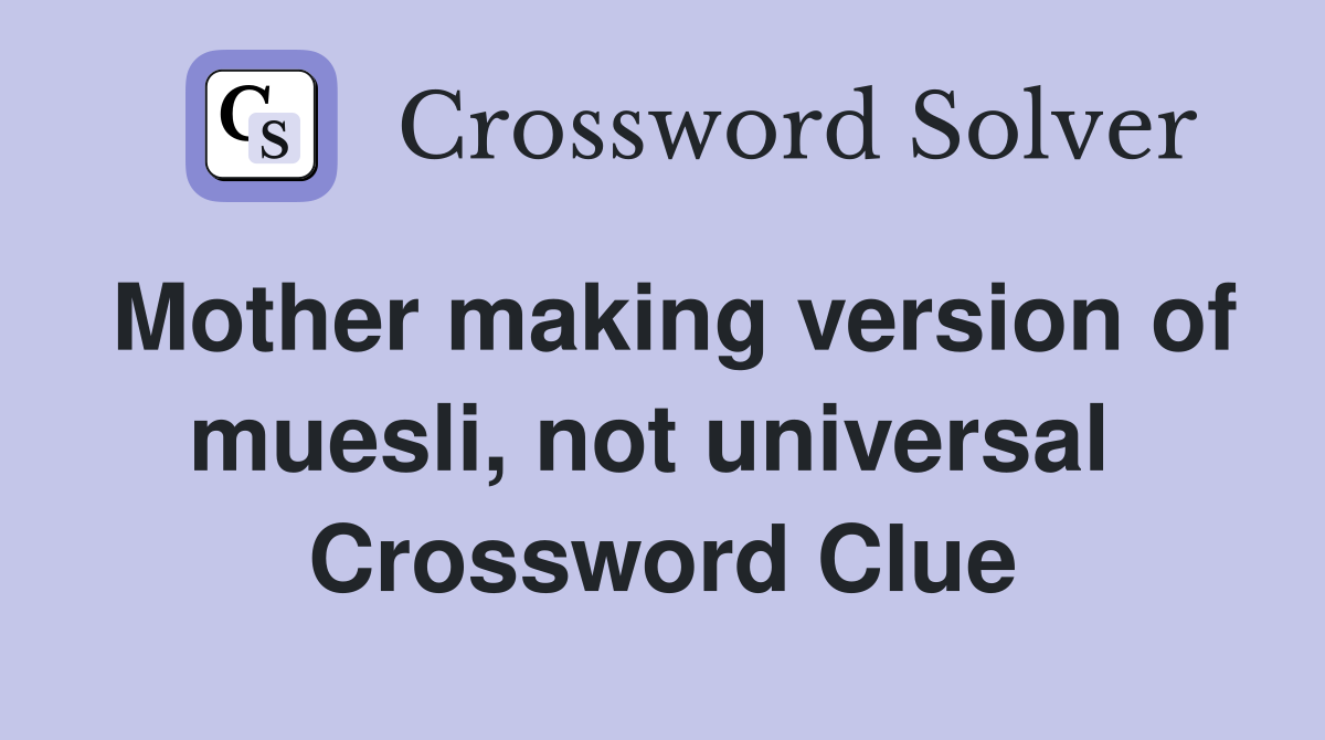 Mother making version of muesli, not universal  Crossword Clue