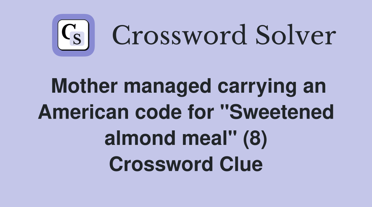 Mother managed carrying an American code for "Sweetened almond meal" (8) Crossword Clue