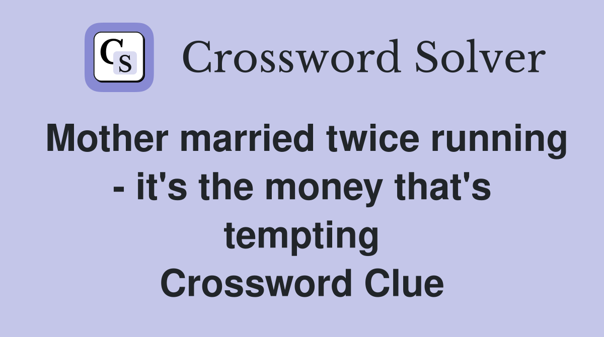 Mother married twice running - it's the money that's tempting Crossword Clue