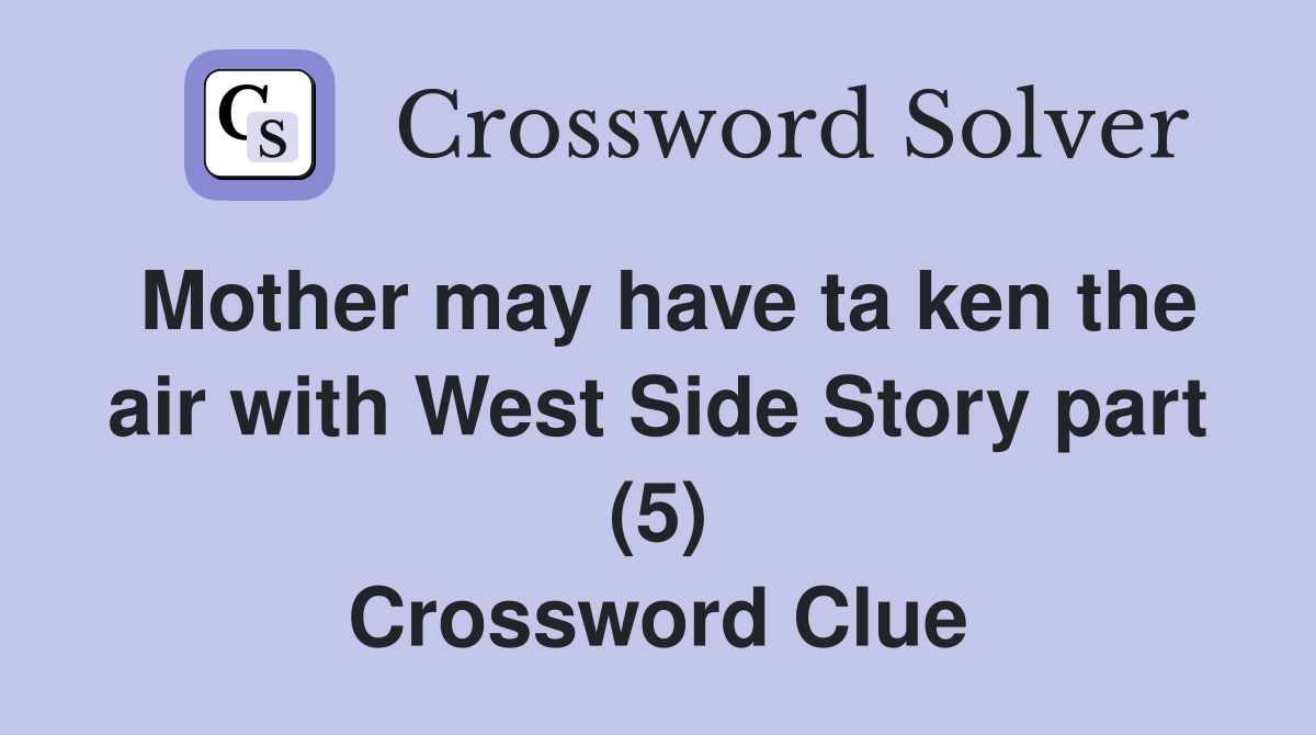 Mother may have ta ken the air with West Side Story part (5) Crossword Clue