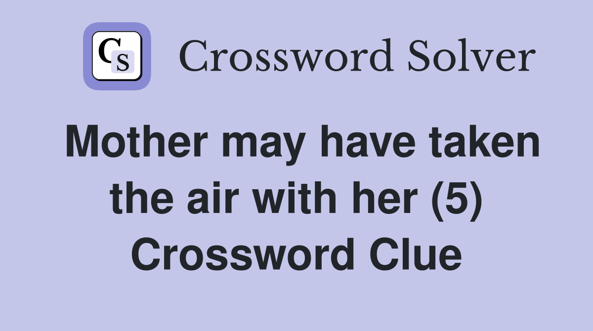 Mother may have taken the air with her (5) Crossword Clue