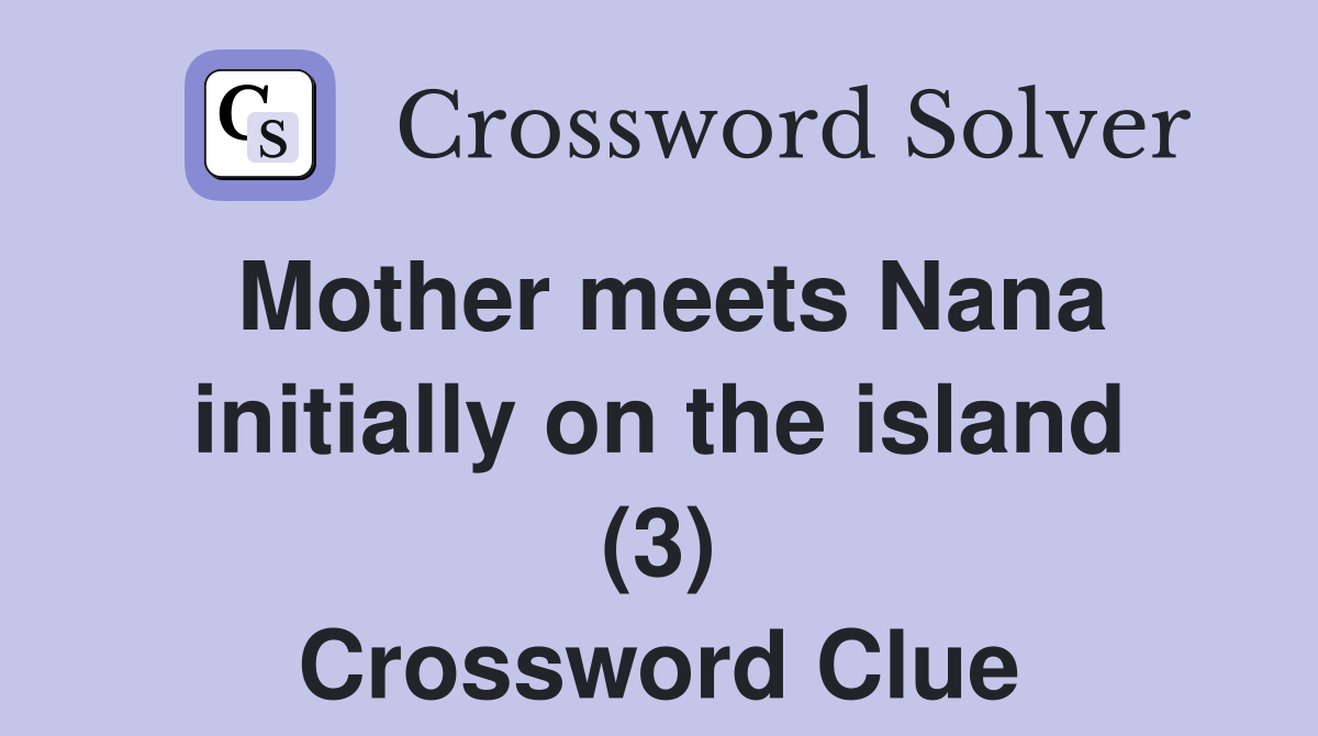 Mother meets Nana initially on the island (3) Crossword Clue