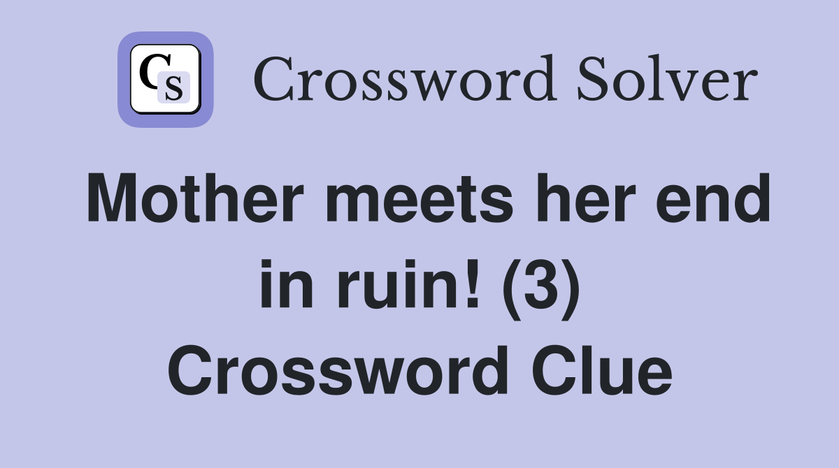 Mother meets her end in ruin! (3) Crossword Clue
